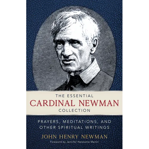 The Essential Cardinal Newman Collection: Prayers, Meditations, and Other Spiritual Writings