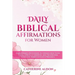 Daily Biblical Affirmations for Women: Empowering Devotions to Strengthen Your Faith, Spiritual Growth, and Transform Your Life Through God's Promises