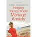 A Short Introduction to Helping Young People Manage Anxiety