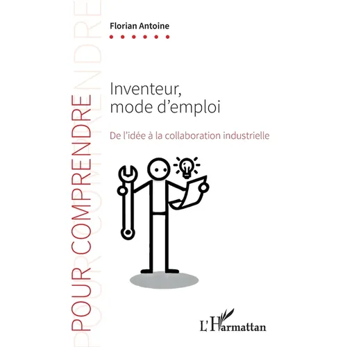 Inventeur, mode d'emploi: De l'idée à la collaboration industrielle