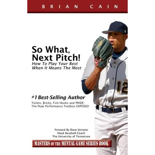 So What, Next Pitch!: How to Play Your Best When It Means the Most