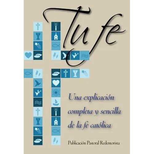 Tu Fe: Una Explicacion Completa y Sencilla de La Fe Catolica
