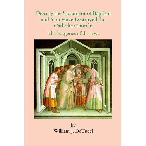 Destroy the Sacrament of Baptism and You Have Destroyed the Catholic Church: The Forgeries of the Jews
