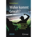 Woher Kommt Gewalt?: Erklärungen Aus Neurowissenschaften, Psychologie, Soziologie & Co