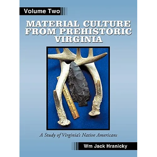 Material Culture from Prehistoric Virginia: Volume 2: 3rd Edition