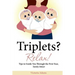 Triplets? Relax!: Tips to Guide You Through the First Year, Sanity Intact