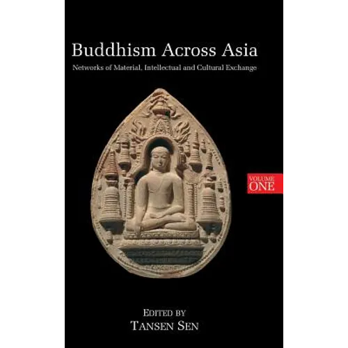 Buddhism Across Asia: Networks of Material, Intellectual and Cultural Exchange, Volume 1