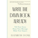 Write the Damn Book Already: Tell Your Story. Share Your Message. Make Your Impact.