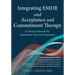 Integrating EMDR and Acceptance and Commitment Therapy: A Clinical Manual for Enhanced Trauma Treatment