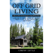 Off Grid Living: How to Plan and Execute Living Off the Grid (Learn How to Thrive Living Off the Grid Create a Life of Self Sufficiency and Freedom)