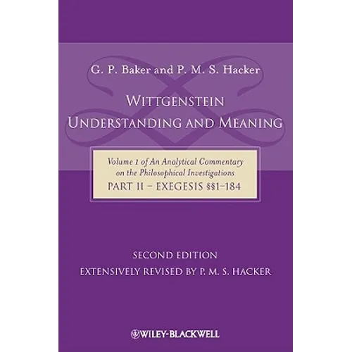 Wittgenstein: Understanding and Meaning: Volume 1 of an Analytical Commentary on the Philosophical Investigations, Part II: Exegesis §§1-184