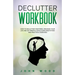 Declutter Workbook: How to Declutter your Mind, Organize your Life and Set Mindful Goals Using Meditation and Practical Exercices