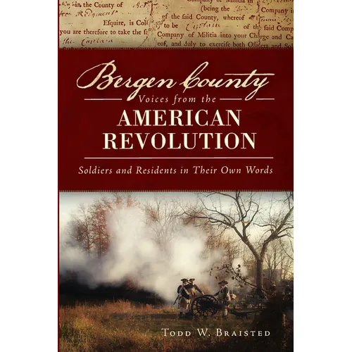 Bergen County Voices from the American Revolution: Soldiers and Residents in Their Own Words