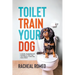 Toilet Train Your Dog: A Simple, Straightforward Strategy to Toilet Train Your Puppy or Adult Dog Quick Smart!