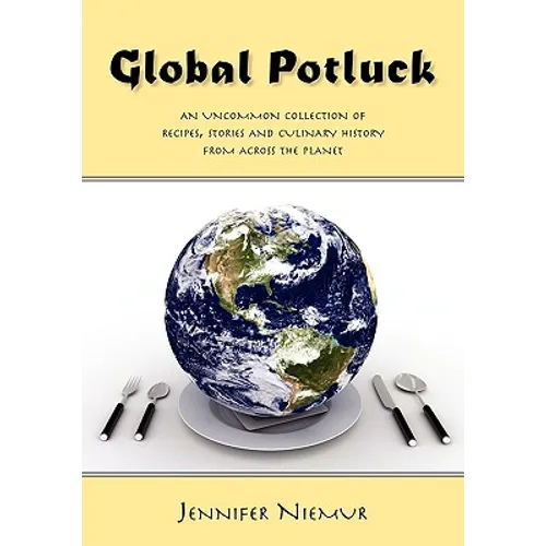 Global Potluck: An Uncommon Collection of Recipes, Stories and Culinary History from Across the Planet