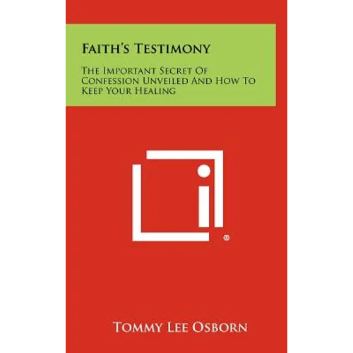 Faith's Testimony: The Important Secret Of Confession Unveiled And How To Keep Your Healing