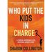 Who Put The Kids in Charge?: A Fresh Approach to Raising Great Kids