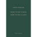 How to Be a Man; How to Be a Lady: A book for boys and girls, containing useful hints on the formation of character