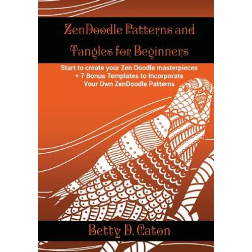 ZenDoodle Patterns and Tangles for Beginners: Start to create your Zen Doodle masterpieces. + 7 Bonus Templates to Incorporate Your Own ZenDoodle Patt