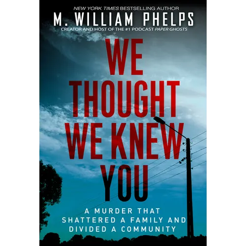 We Thought We Knew You: A Terrifying True Story of Secrets, Betrayal, Deception, and Murder