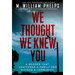 We Thought We Knew You: A Terrifying True Story of Secrets, Betrayal, Deception, and Murder