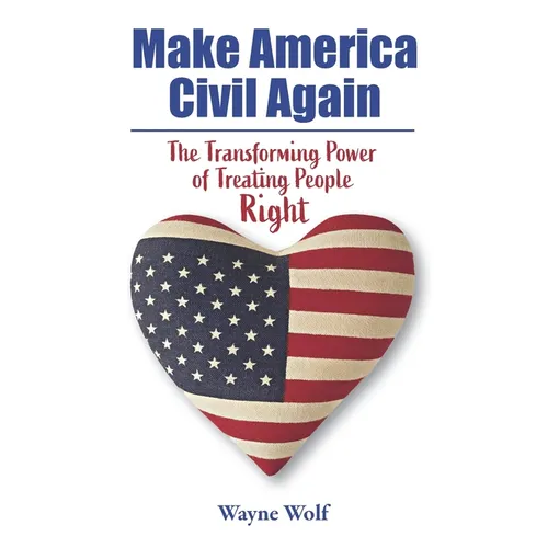 Make America Civil Again: The Transforming Power of Treating People Right