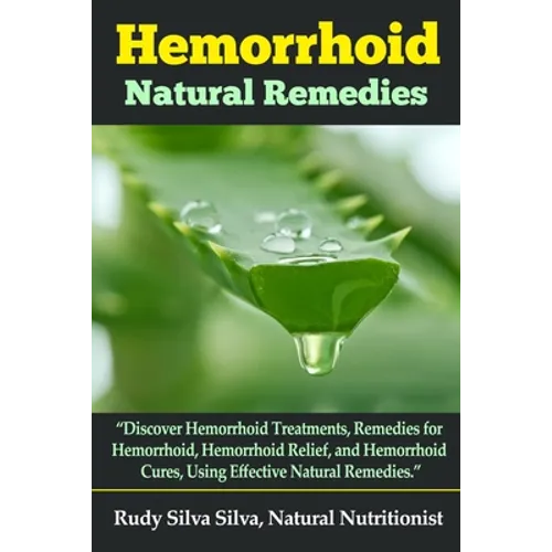 Hemorrhoid Natural Remedies: "Discover hemorrhoid Treatments, Remedies for Hemorrhoids, Hemorrhoid Relief, and Hemorrhoid cures, Using Effective Na