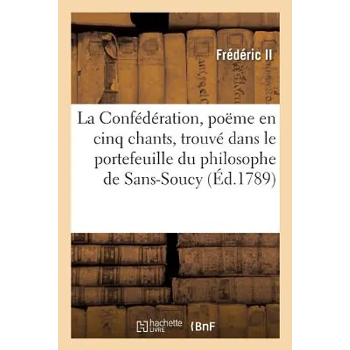 La Confédération, poëme en cinq chants, trouvé dans le portefeuille du philosophe de Sans-Soucy: et publié par un de ses aumôniers