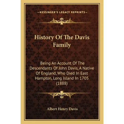 History Of The Davis Family: Being An Account Of The Descendants Of John Davis, A Native Of England, Who Died In East Hampton, Long Island In 1705