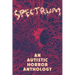 Spectrum: An Autistic Horror Anthology