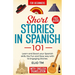 Short Stories in Spanish 101: 15 Engaging Stories in Spanish and English, Learn and boost your Spanish skills the fun and easy way.