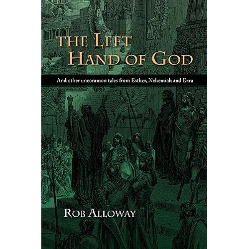 The Left Hand of God: And Other Uncommon Tales from Esther, Nehemiah and Ezra
