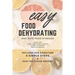 Easy Food Dehydrating and Safe Food Storage