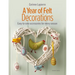 A Year of Felt Decorations: Easy-To-Sew Accessories for Every Season