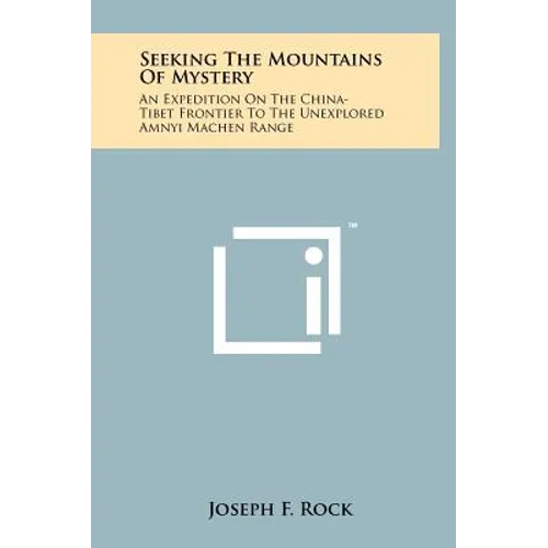 Seeking The Mountains Of Mystery: An Expedition On The China-Tibet Frontier To The Unexplored Amnyi Machen Range