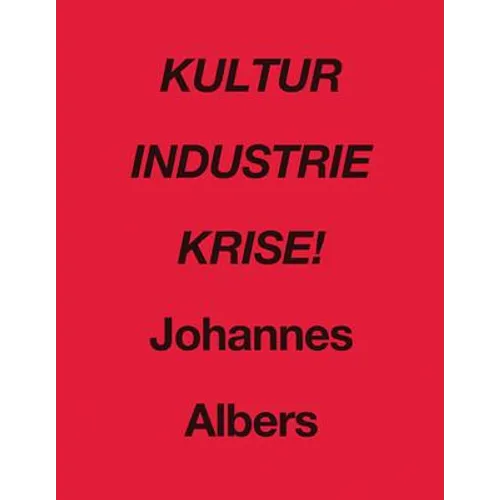 Johannes Albers: Kultur Industrie Krise!