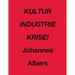 Johannes Albers: Kultur Industrie Krise!