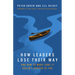 How Leaders Lose Their Way: And How to Make Sure It Doesn't Happen to You
