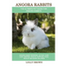Angora Rabbits: Angora Rabbit Breeding, Buying, Care, Cost, Keeping, Health, Supplies, Food, Rescue and More Included! The Ultimate Pe