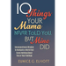 10 Things Your Mama Never Told You, But Mine Did: Unconventional Wisdom To Navigate A World That Cares Nothing About You Or Your Feelings