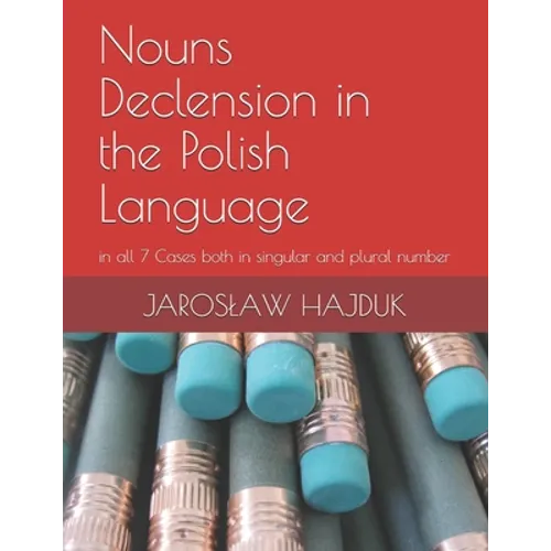 Nouns Declension in the Polish Language: in all 7 Cases both in singular and plural number