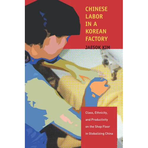 Chinese Labor in a Korean Factory: Class, Ethnicity, and Productivity on the Shop Floor in Globalizing China
