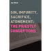 Sin, Impurity, Sacrifice, Atonement: The Priestly Conceptions