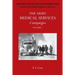 Army Medical Services: CAMPAIGNS VOL IFrance & Belgium 1939-1940; Norway; Battle of Britain; Libya, 1940-1942; East Africa; Greece, 1941; Crete; Iraq;