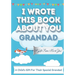 I Wrote This Book About You Grandad: A Child's Fill in The Blank Gift Book For Their Special Grandad Perfect for Kid's 7 x 10 inch