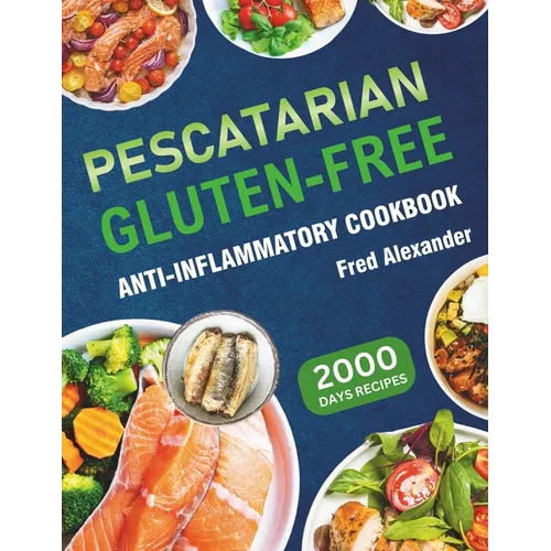 Pescatarian Gluten-Free Anti-Inflammatory Cookbook: Complete Plant-Based & Seafood Gluten-Free Diet Guide with Perfectly Portioned Healthy & Delicious