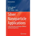 Silver Nanoparticle Applications: In the Fabrication and Design of Medical and Biosensing Devices