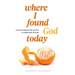 Where I Found God Today: Encountering the Divine in Ordinary Places
