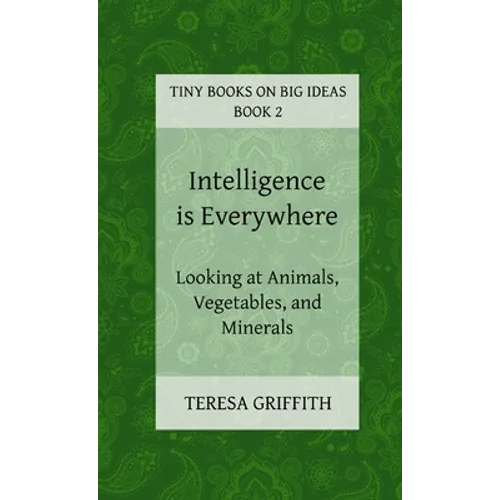 Intelligence is Everywhere - Looking at Animals, Vegetables, and Minerals