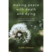 Making Peace with Death and Dying: A Practical Guide to Liberating Ourselves from the Death Taboo